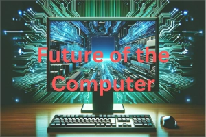 Future of the Computer How Technology Will Transform Life