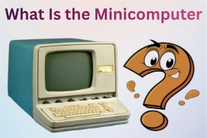 What Is the Minicomputer A Guide for Education and Business